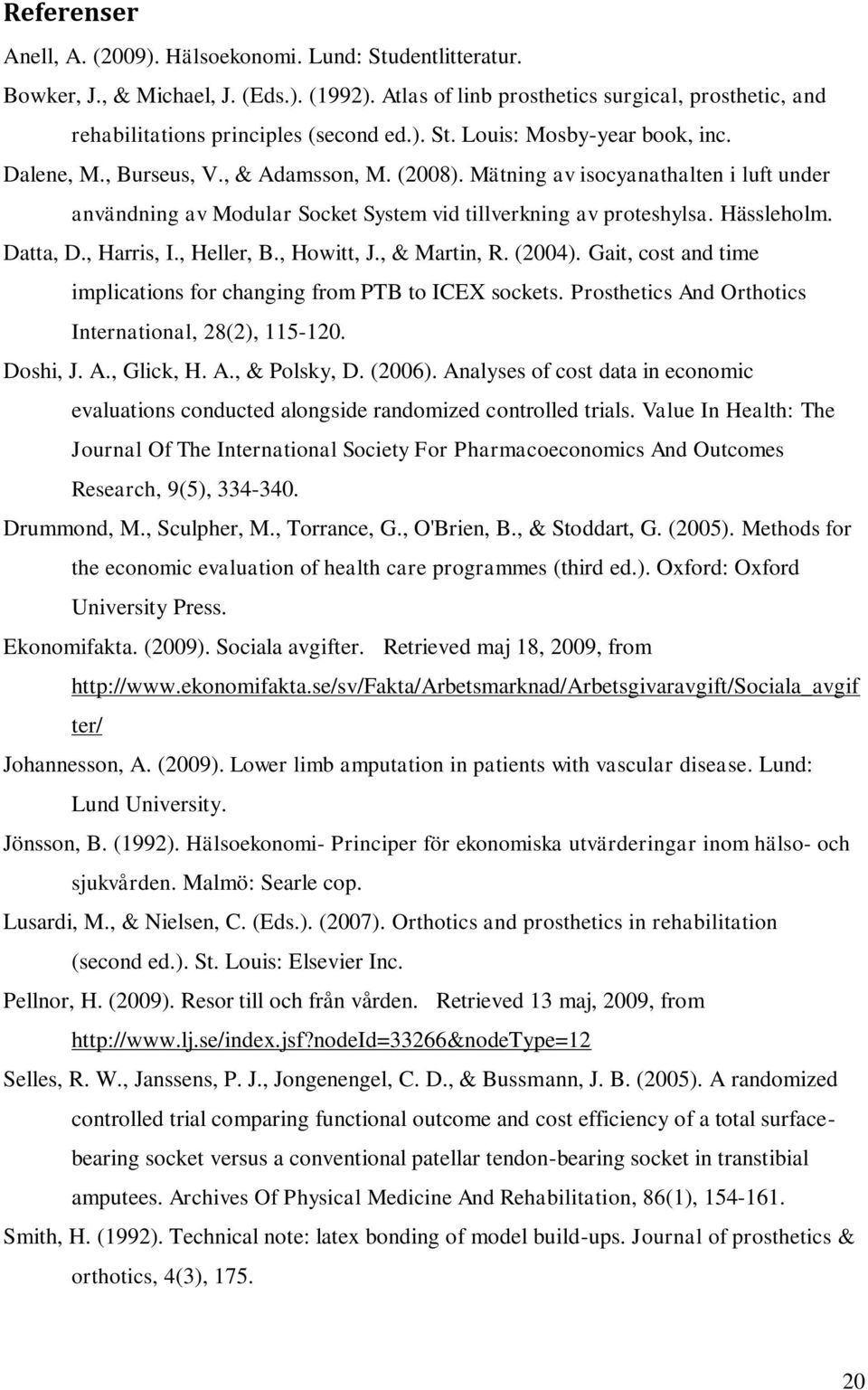 Hässleholm. Datta, D., Harris, I., Heller, B., Howitt, J., & Martin, R. (2004). Gait, cost and time implications for changing from PTB to ICEX sockets.
