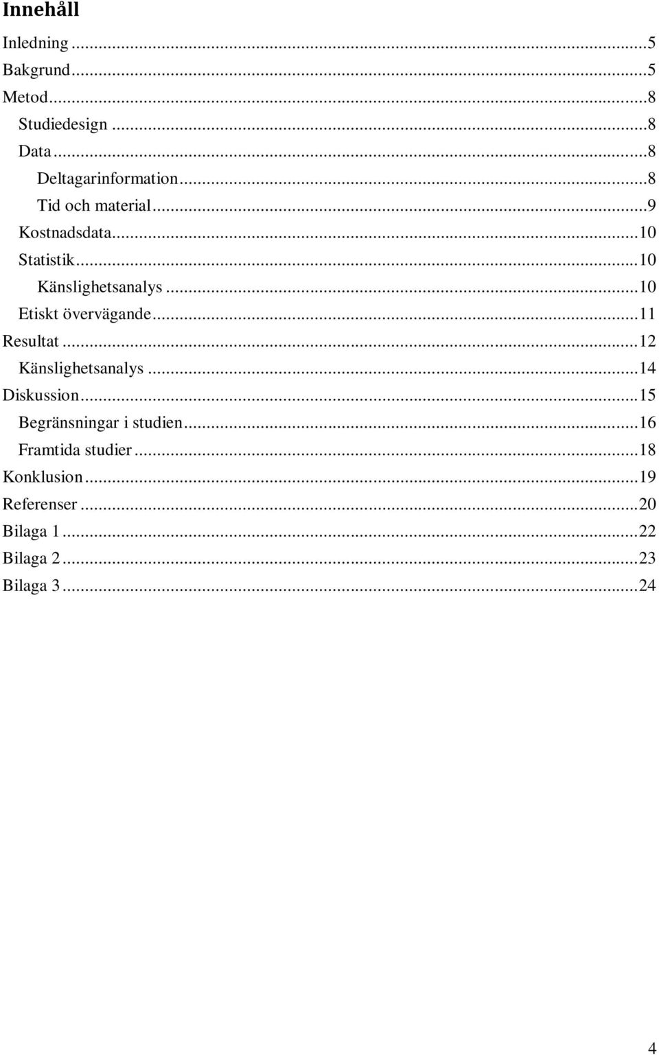 .. 10 Etiskt övervägande... 11 Resultat... 12 Känslighetsanalys... 14 Diskussion.