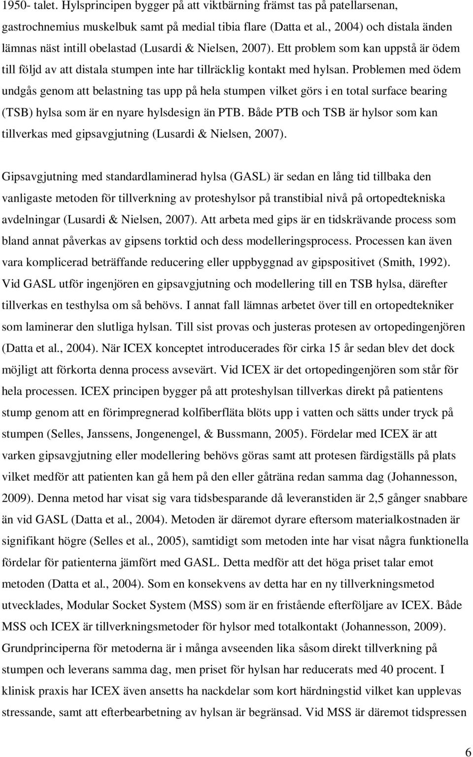 Problemen med ödem undgås genom att belastning tas upp på hela stumpen vilket görs i en total surface bearing (TSB) hylsa som är en nyare hylsdesign än PTB.