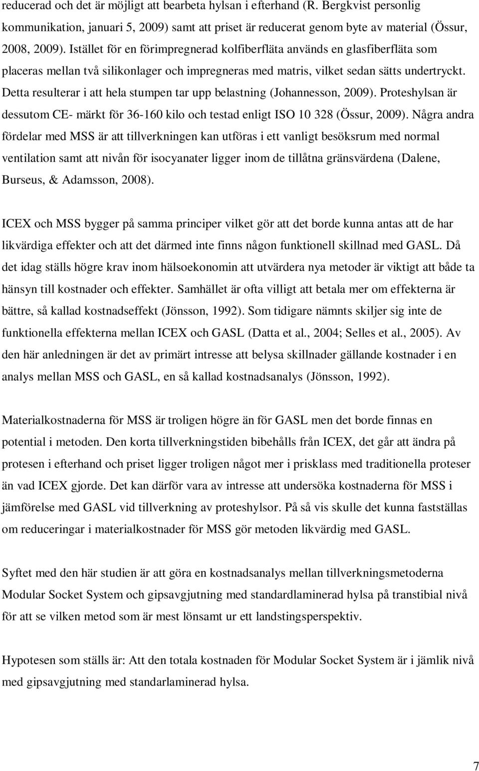 Detta resulterar i att hela stumpen tar upp belastning (Johannesson, 2009). Proteshylsan är dessutom CE- märkt för 36-160 kilo och testad enligt ISO 10 328 (Össur, 2009).
