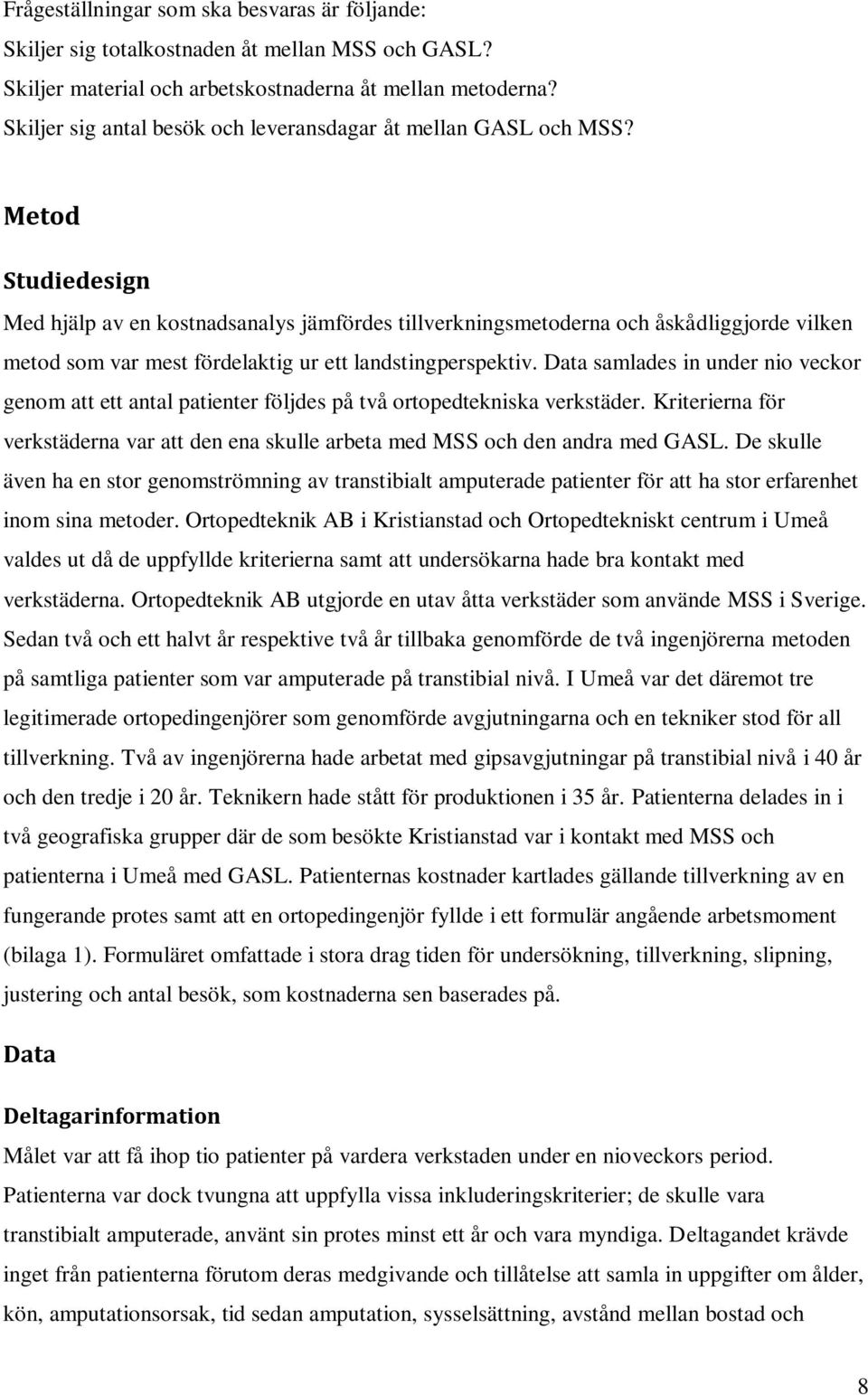 Metod Studiedesign Med hjälp av en kostnadsanalys jämfördes tillverkningsmetoderna och åskådliggjorde vilken metod som var mest fördelaktig ur ett landstingperspektiv.