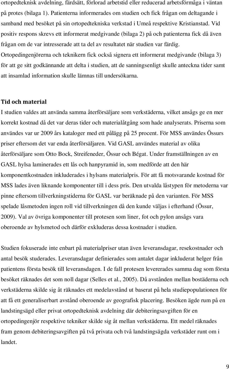 Vid positiv respons skrevs ett informerat medgivande (bilaga 2) på och patienterna fick då även frågan om de var intresserade att ta del av resultatet när studien var färdig.