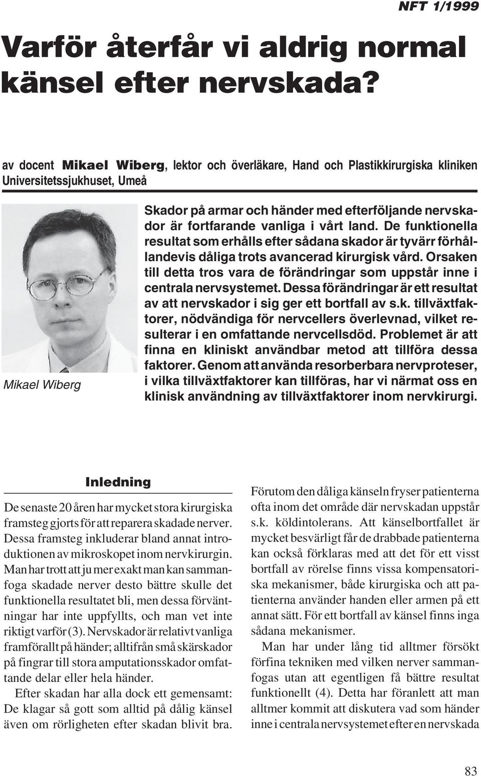 vanliga i vårt land. De funktionella resultat som erhålls efter sådana skador är tyvärr förhållandevis dåliga trots avancerad kirurgisk vård.