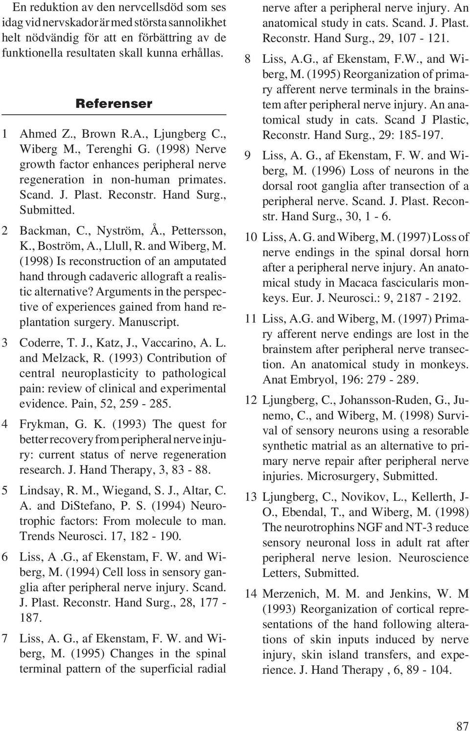 2 Backman, C., Nyström, Å., Pettersson, K., Boström, A., Llull, R. and Wiberg, M. (1998) Is reconstruction of an amputated hand through cadaveric allograft a realistic alternative?