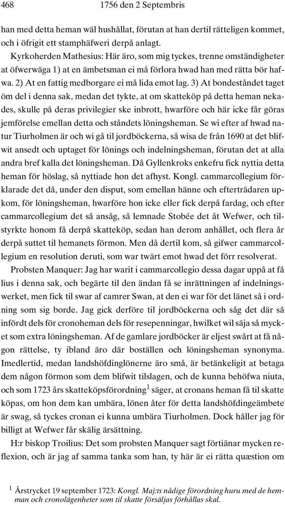 3) At bondeståndet taget öm del i denna sak, medan det tykte, at om skatteköp på detta heman nekades, skulle på deras privilegier ske inbrott, hwarföre och här icke får göras jemförelse emellan detta