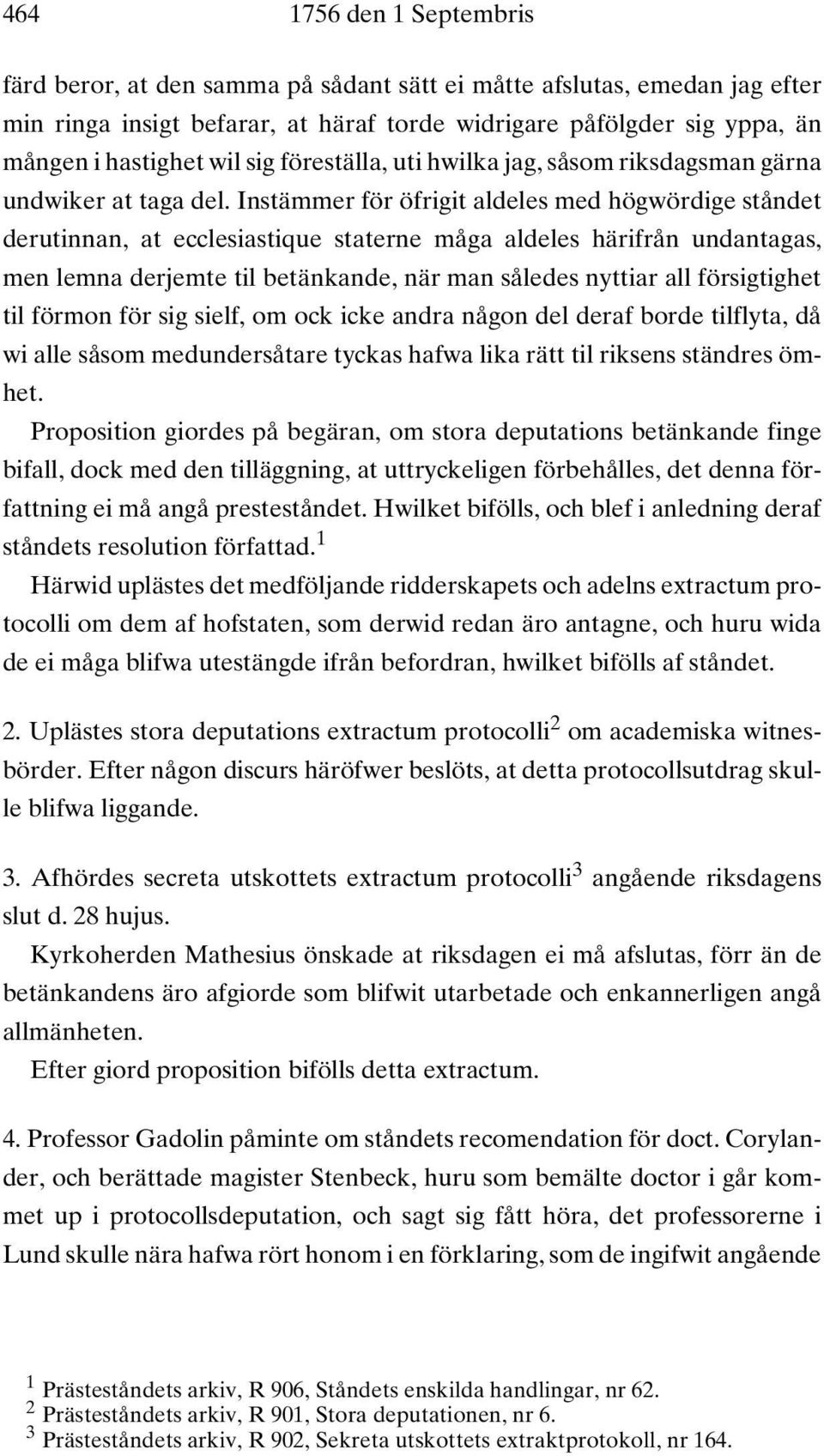 Instämmer för öfrigit aldeles med högwördige ståndet derutinnan, at ecclesiastique staterne måga aldeles härifrån undantagas, men lemna derjemte til betänkande, när man således nyttiar all