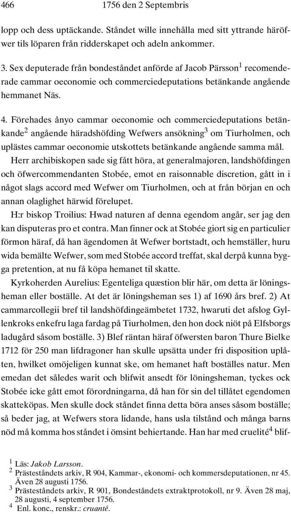 Förehades ånyo cammar oeconomie och commerciedeputations betänkande 2 angående häradshöfding Wefwers ansökning 3 om Tiurholmen, och uplästes cammar oeconomie utskottets betänkande angående samma mål.