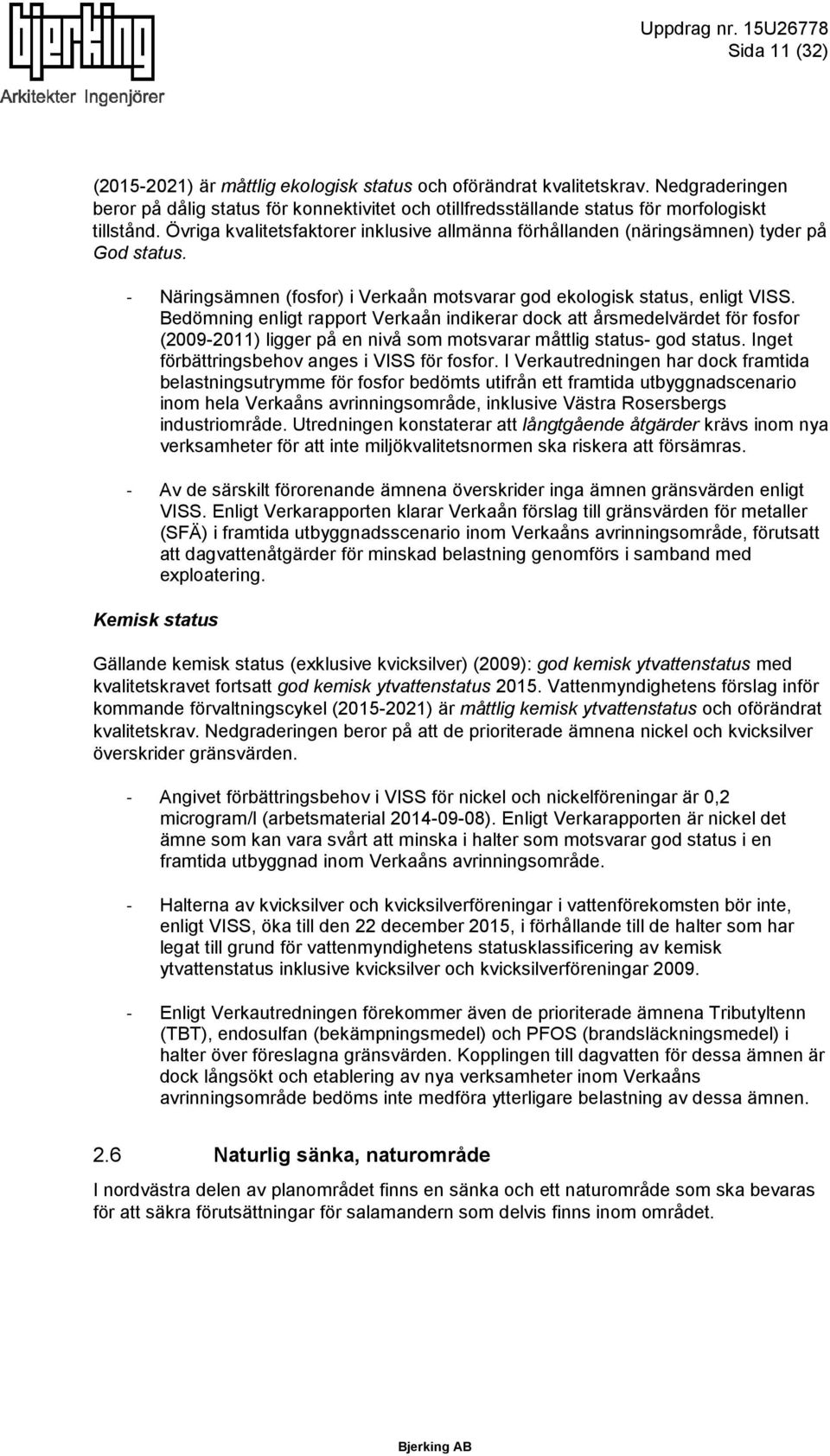 Bedömning enligt rapport Verkaån indikerar dock att årsmedelvärdet för fosfor (2009-2011) ligger på en nivå som motsvarar måttlig status- god status. Inget förbättringsbehov anges i VISS för fosfor.