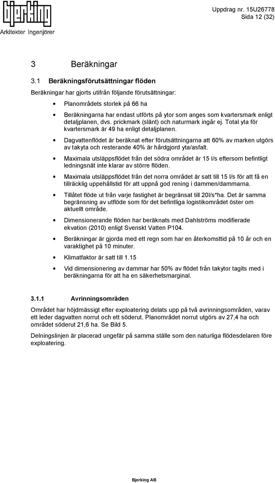 detaljplanen, dvs. prickmark (slänt) och naturmark ingår ej. Total yta för kvartersmark är 49 ha enligt detaljplanen.