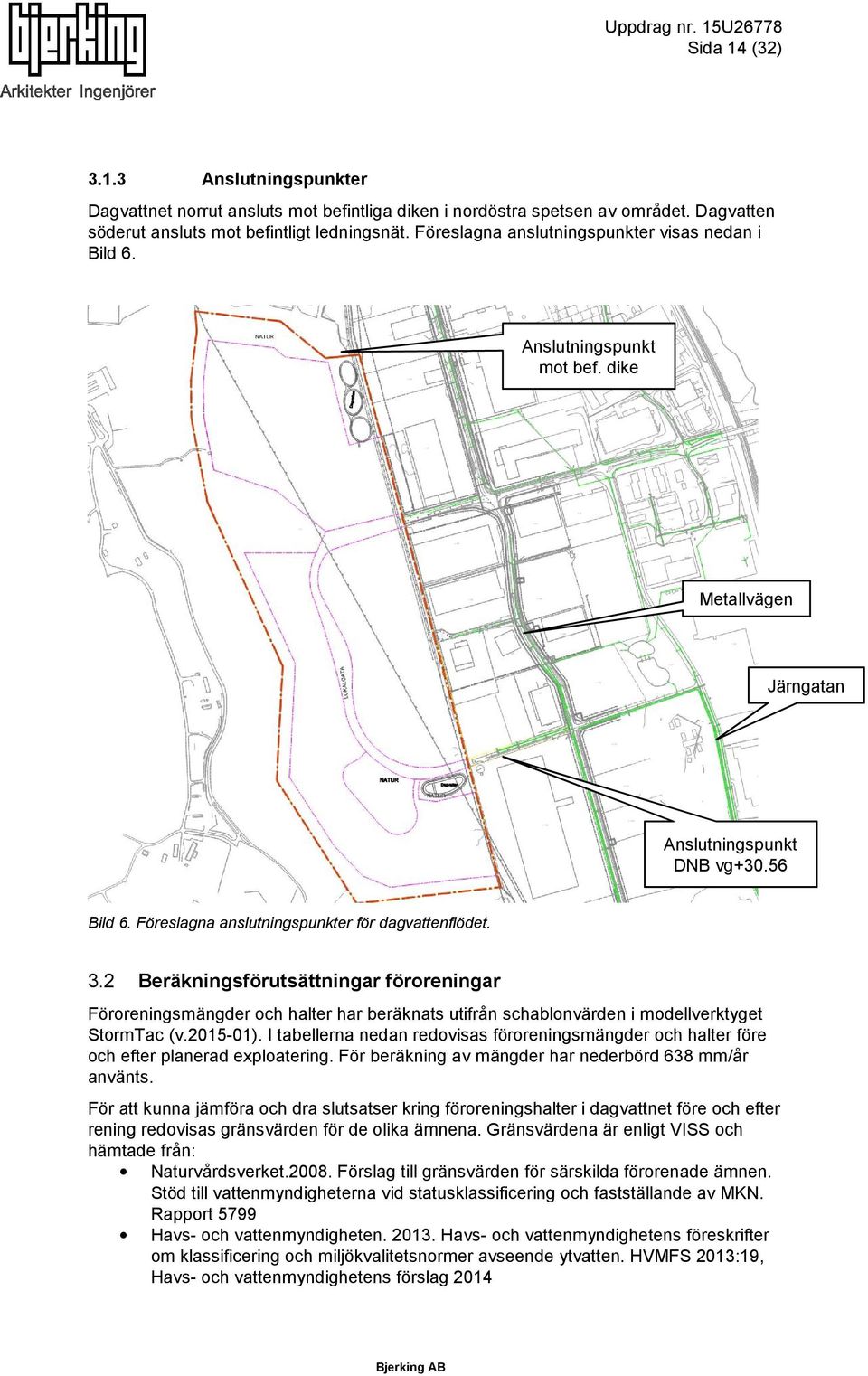 2 Beräkningsförutsättningar föroreningar Föroreningsmängder och halter har beräknats utifrån schablonvärden i modellverktyget StormTac (v.2015-01).