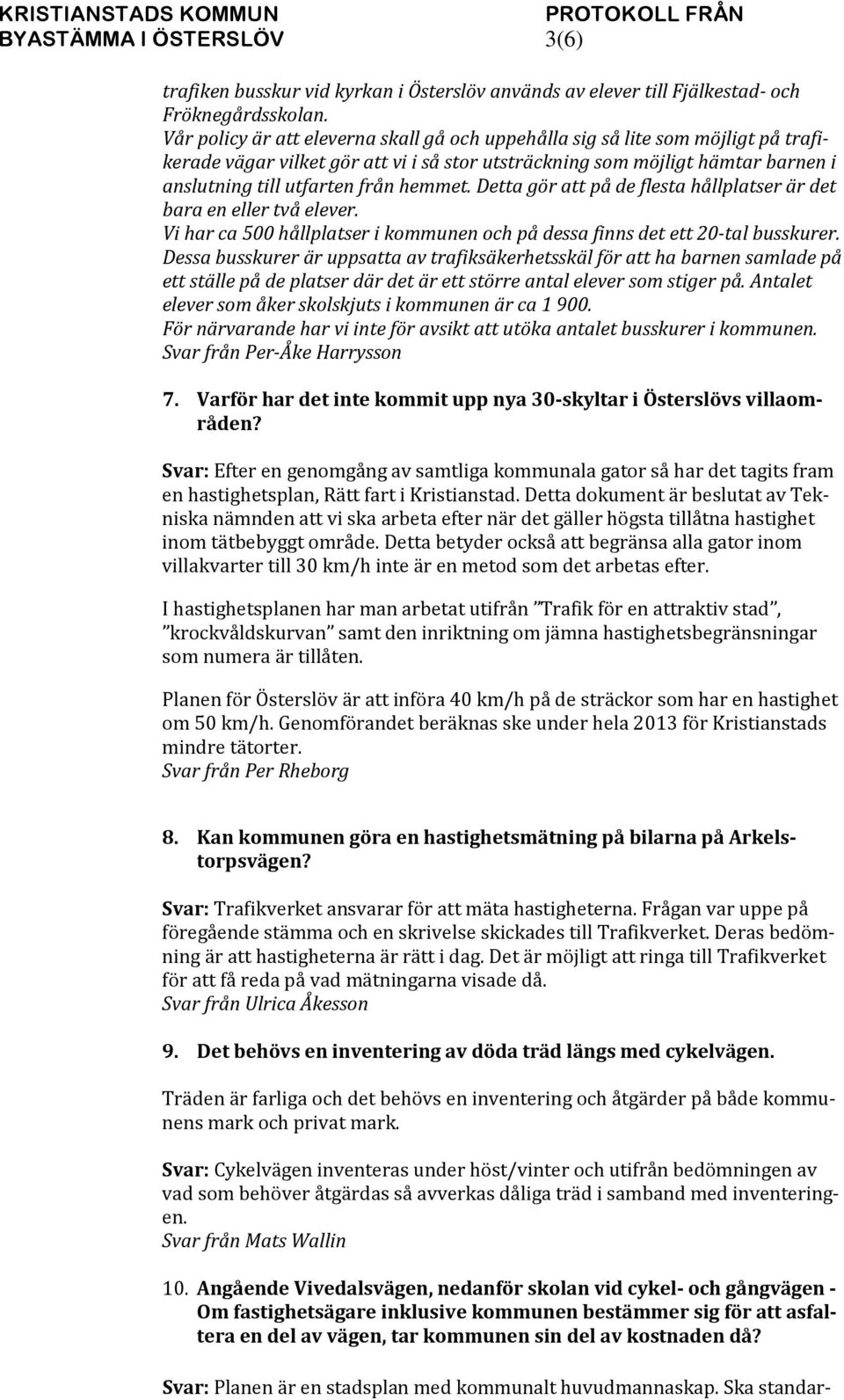 hemmet. Detta gör att på de flesta hållplatser är det bara en eller två elever. Vi har ca 500 hållplatser i kommunen och på dessa finns det ett 20-tal busskurer.