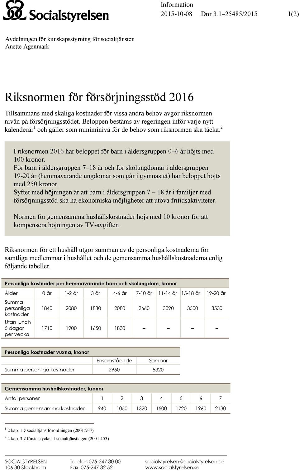 försörjnngsstödet. Beloppen bestäms av regerngen nför varje nytt kalenderår 1 gäller som mnmnvå för de behov som rksnormen ska täcka.