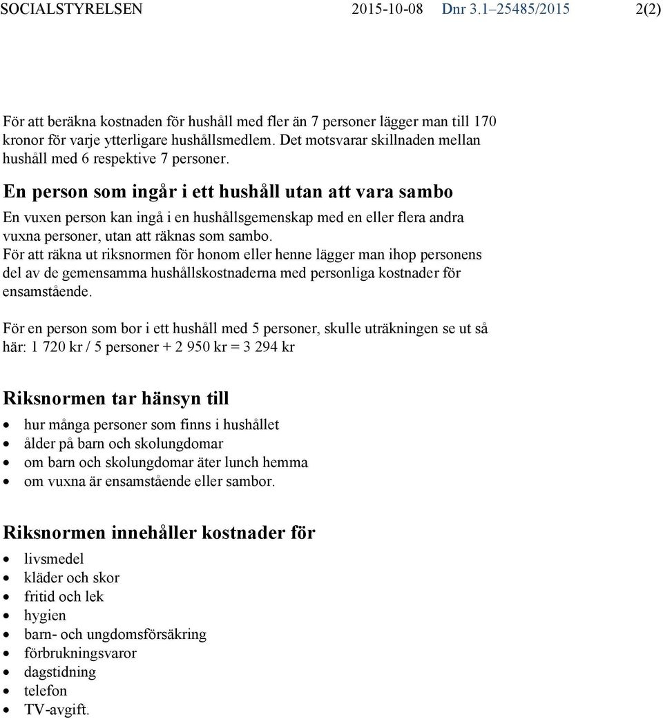 En person som ngår ett hushåll utan vara sambo En vuxen person kan ngå en hushållsgemenskap med en eller flera andra vuxna personer, utan räknas som sambo.