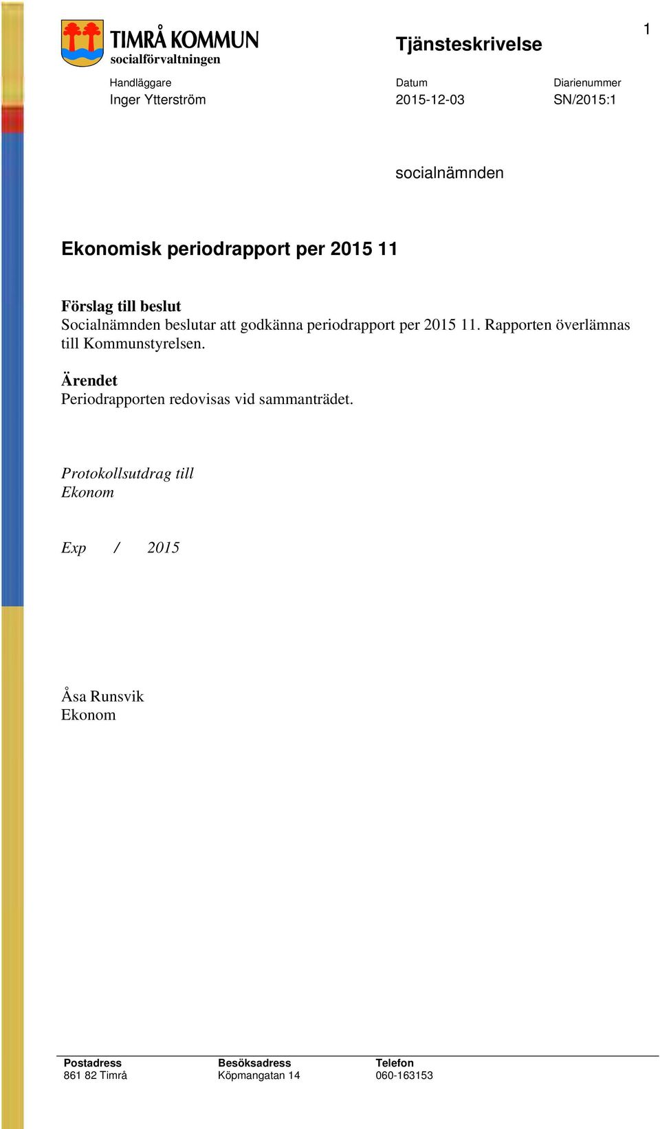 per 2015 11. Rapporten överlämnas tll Kommunstyrelsen. Ärendet Perodrapporten redovsas vd sammanträdet.