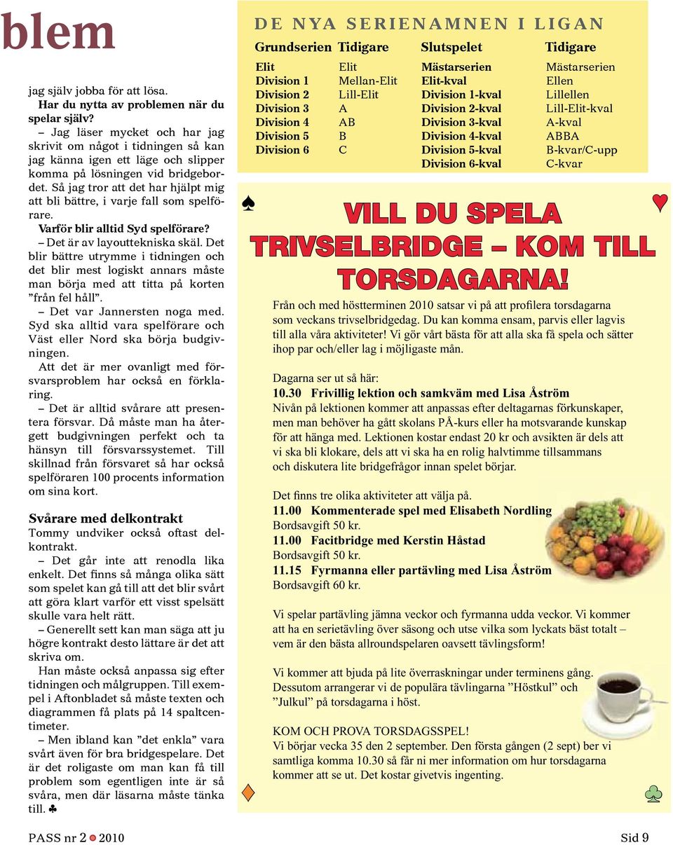 Så jag tror att det har hjälpt mig att bli bättre, i varje fall som spelförare. Varför blir alltid Syd spelförare? Det är av layouttekniska skäl.