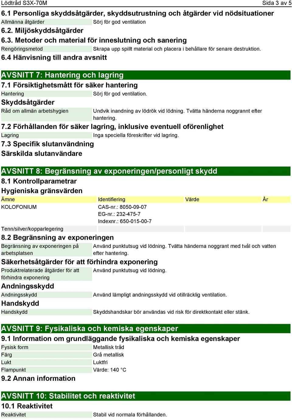 Skyddsåtgärder Råd om allmän arbetshygien Undvik inandning av lödrök vid lödning. Tvätta händerna noggrannt efter hantering. 7.