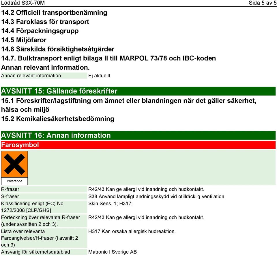 2 Kemikaliesäkerhetsbedömning AVSNITT 16: Annan information Farosymbol R-fraser S-fraser Klassificering enligt (EC) No 1272/2008 [CLP/GHS] Förteckning över relevanta R-fraser (under avsnitten 2 och