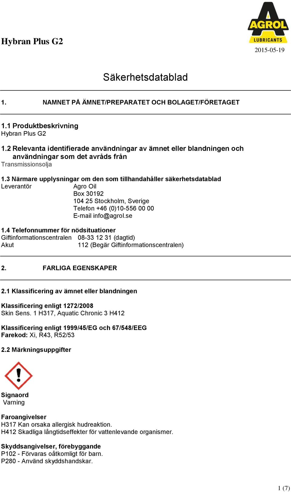 3 Närmare upplysningar om den som tillhandahåller säkerhetsdatablad Leverantör Agro Oil Box 30192 104 25 Stockholm, Sverige Telefon +46 (0)10-556 00 00 E-mail info@agrol.se 1.