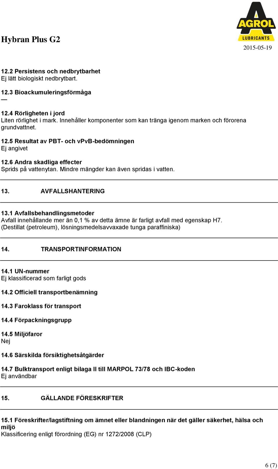 Mindre mängder kan även spridas i vatten. 13. AVFALLSHANTERING 13.1 Avfallsbehandlingsmetoder Avfall innehållande mer än 0,1 % av detta ämne är farligt avfall med egenskap H7.
