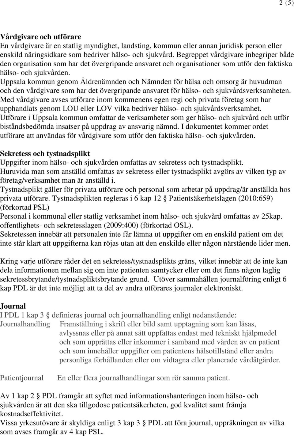 Uppsala kommun genom Äldrenämnden och Nämnden för hälsa och omsorg är huvudman och den vårdgivare som har det övergripande ansvaret för hälso- och sjukvårdsverksamheten.