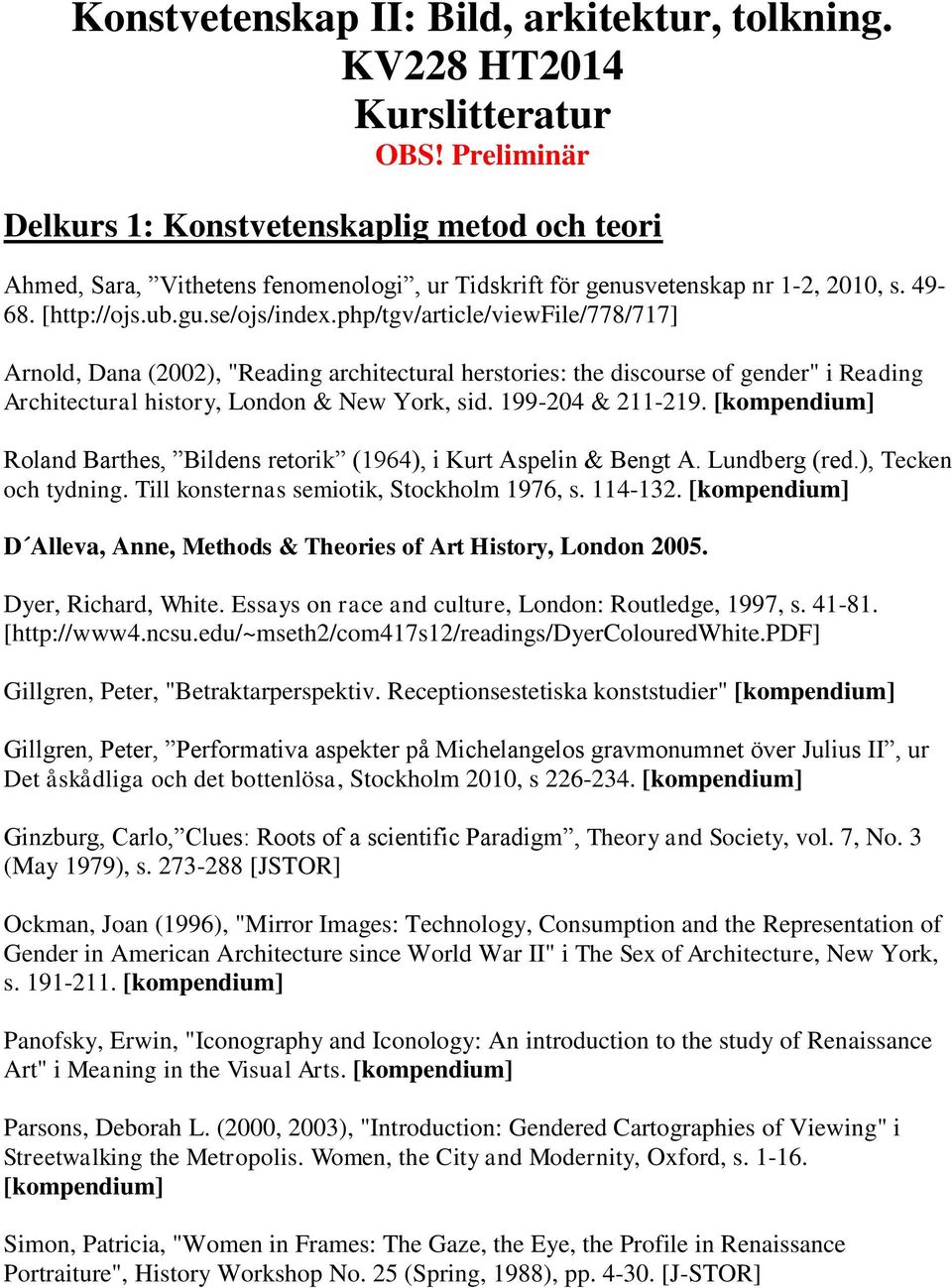 php/tgv/article/viewfile/778/717] Arnold, Dana (2002), "Reading architectural herstories: the discourse of gender" i Reading Architectural history, London & New York, sid. 199-204 & 211-219.