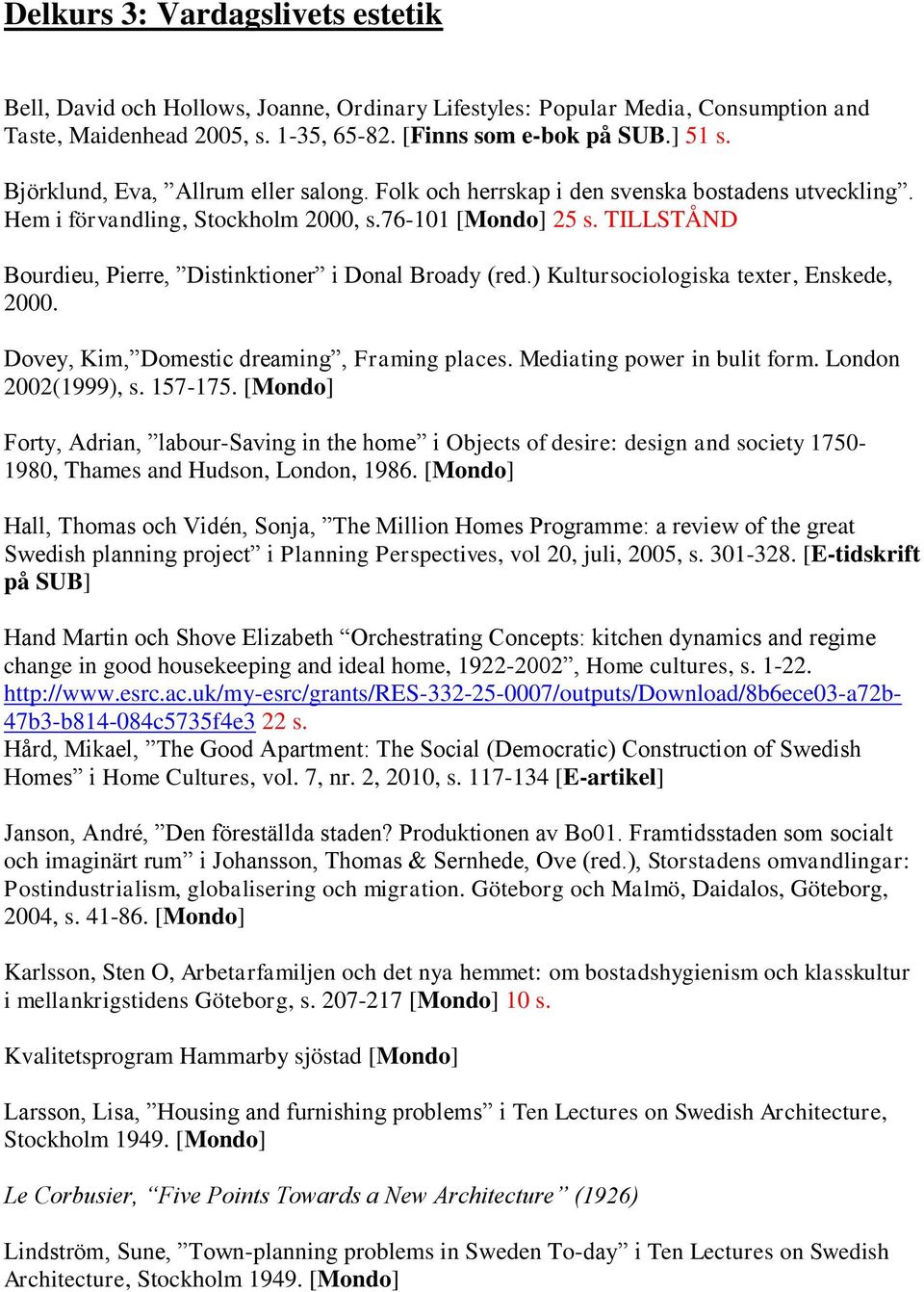 TILLSTÅND Bourdieu, Pierre, Distinktioner i Donal Broady (red.) Kultursociologiska texter, Enskede, 2000. Dovey, Kim, Domestic dreaming, Framing places. Mediating power in bulit form.