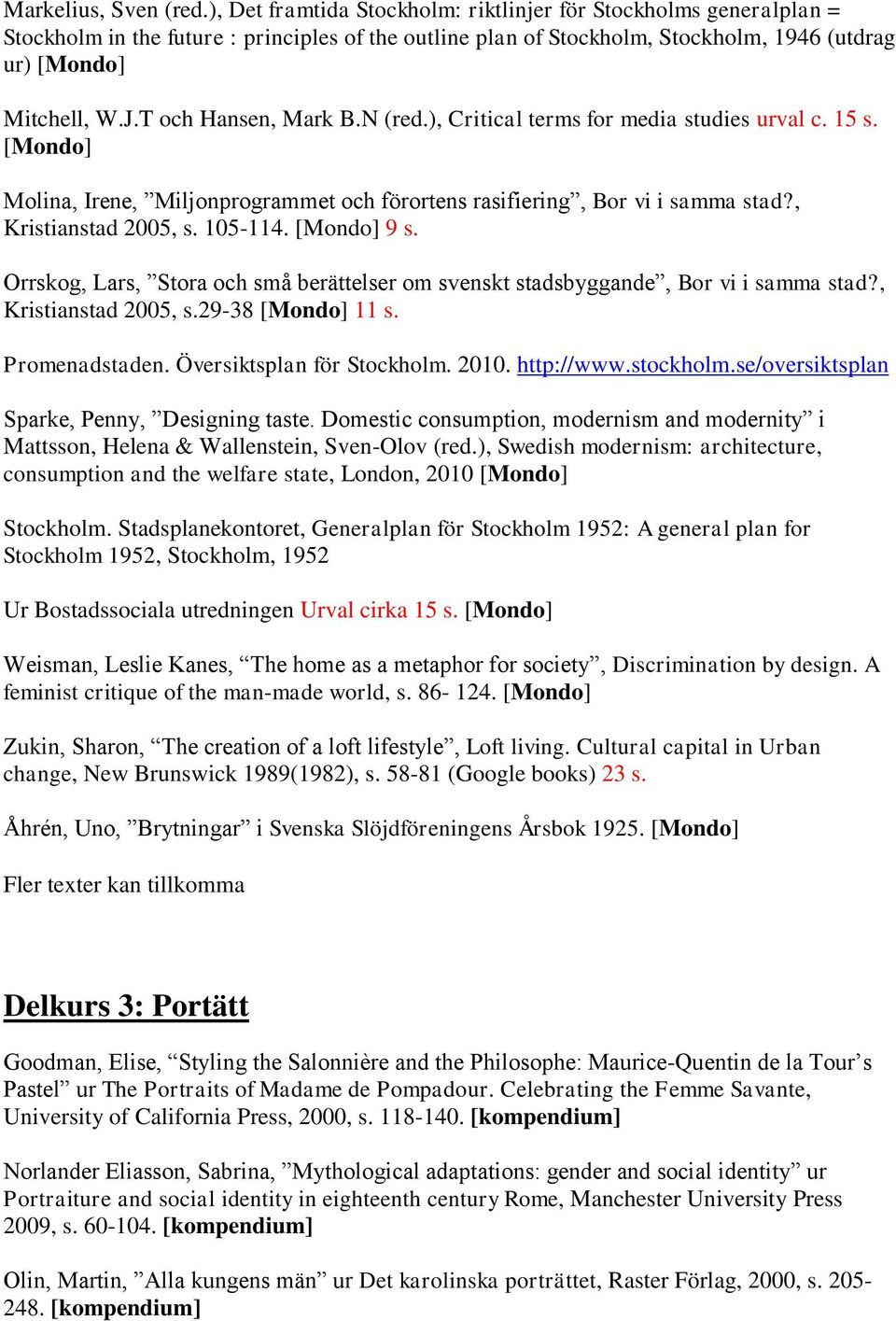 T och Hansen, Mark B.N (red.), Critical terms for media studies urval c. 15 s. [Mondo] Molina, Irene, Miljonprogrammet och förortens rasifiering, Bor vi i samma stad?, Kristianstad 2005, s. 105-114.