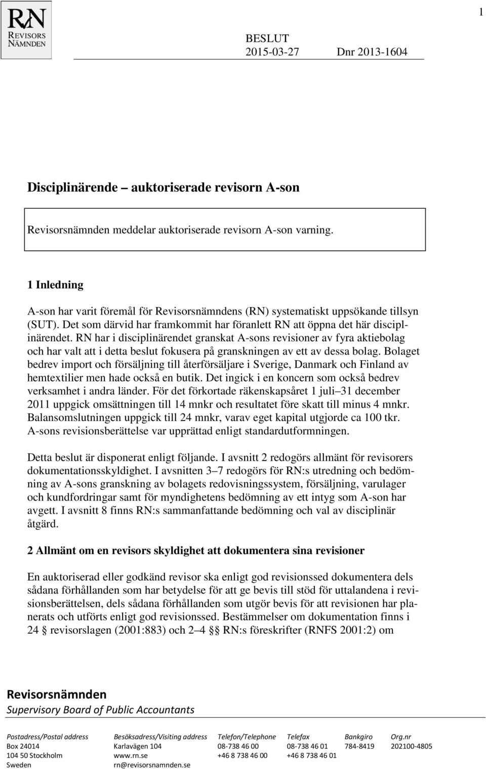 RN har i disciplinärendet granskat A-sons revisioner av fyra aktiebolag och har valt att i detta beslut fokusera på granskningen av ett av dessa bolag.