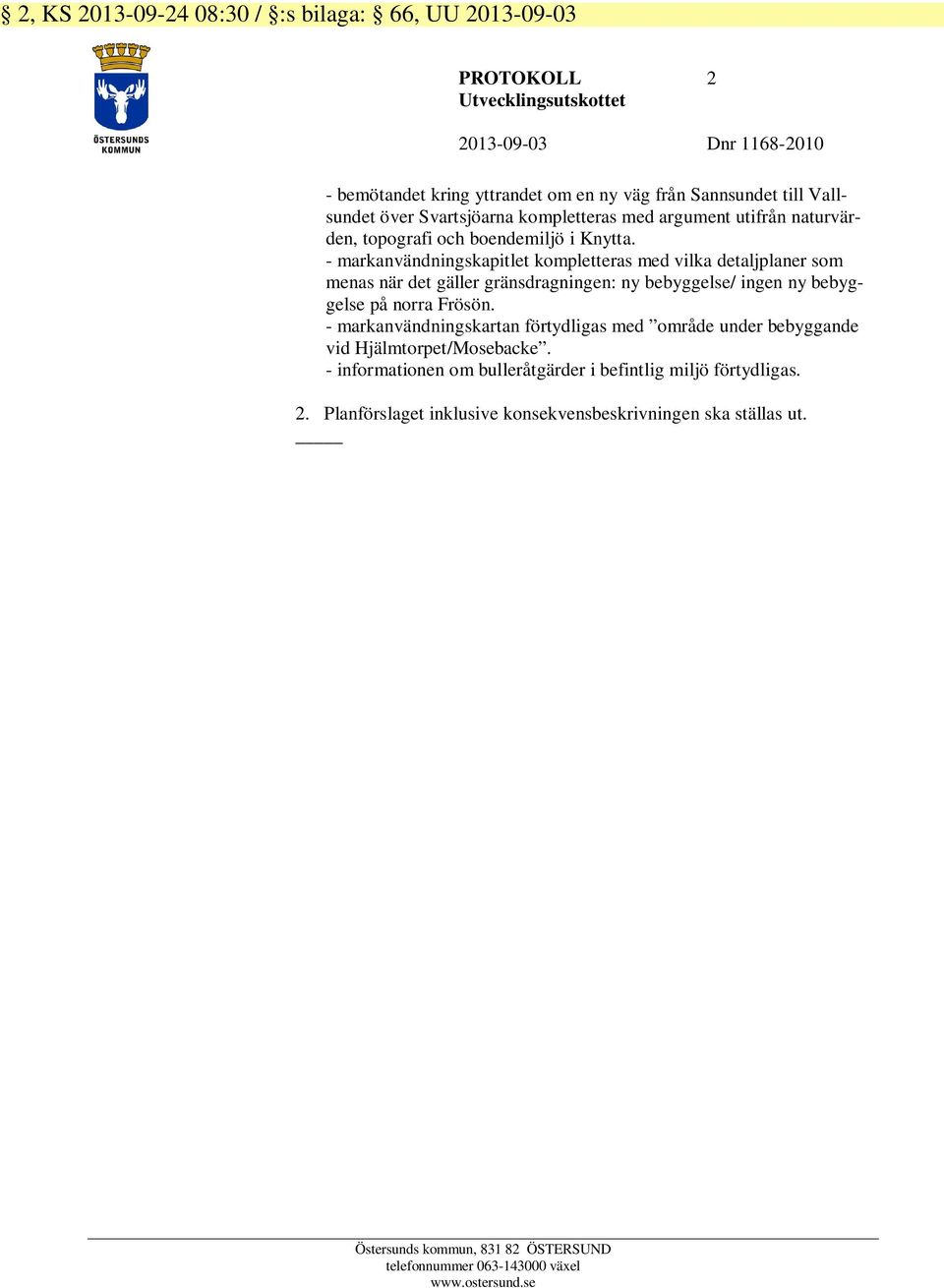 - markanvändningskapitlet kompletteras med vilka detaljplaner som menas när det gäller gränsdragningen: ny bebyggelse/ ingen ny bebyggelse på norra Frösön.