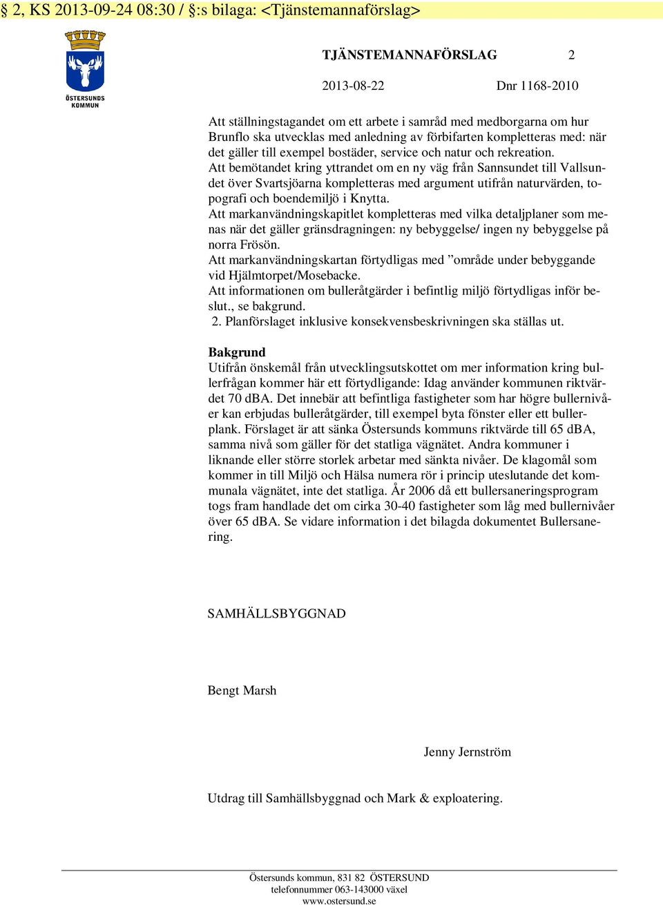 Att bemötandet kring yttrandet om en ny väg från Sannsundet till Vallsundet över Svartsjöarna kompletteras med argument utifrån naturvärden, topografi och boendemiljö i Knytta.