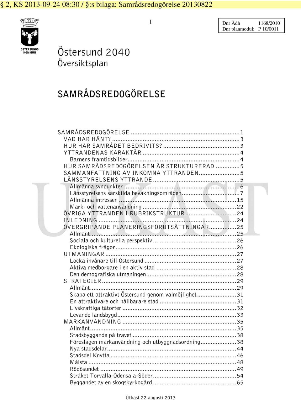 ..6 Länsstyrelsens särskilda bevakningsområden...7 Allmänna intressen...15 Mark- och vattenanvändning...22 ÖVRIGA YTTRANDEN I RUBRIKSTRUKTUR...24 INLEDNING...24 ÖVERGRIPANDE PLANERINGSFÖRUTSÄTTNINGAR.