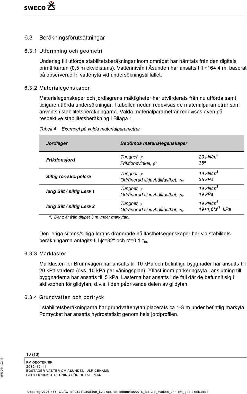 2 Materialegenskaper Materialegenskaper ch jrdlagrens mäktigheter har utvärderats från nu utförda samt tidigare utförda undersökningar.