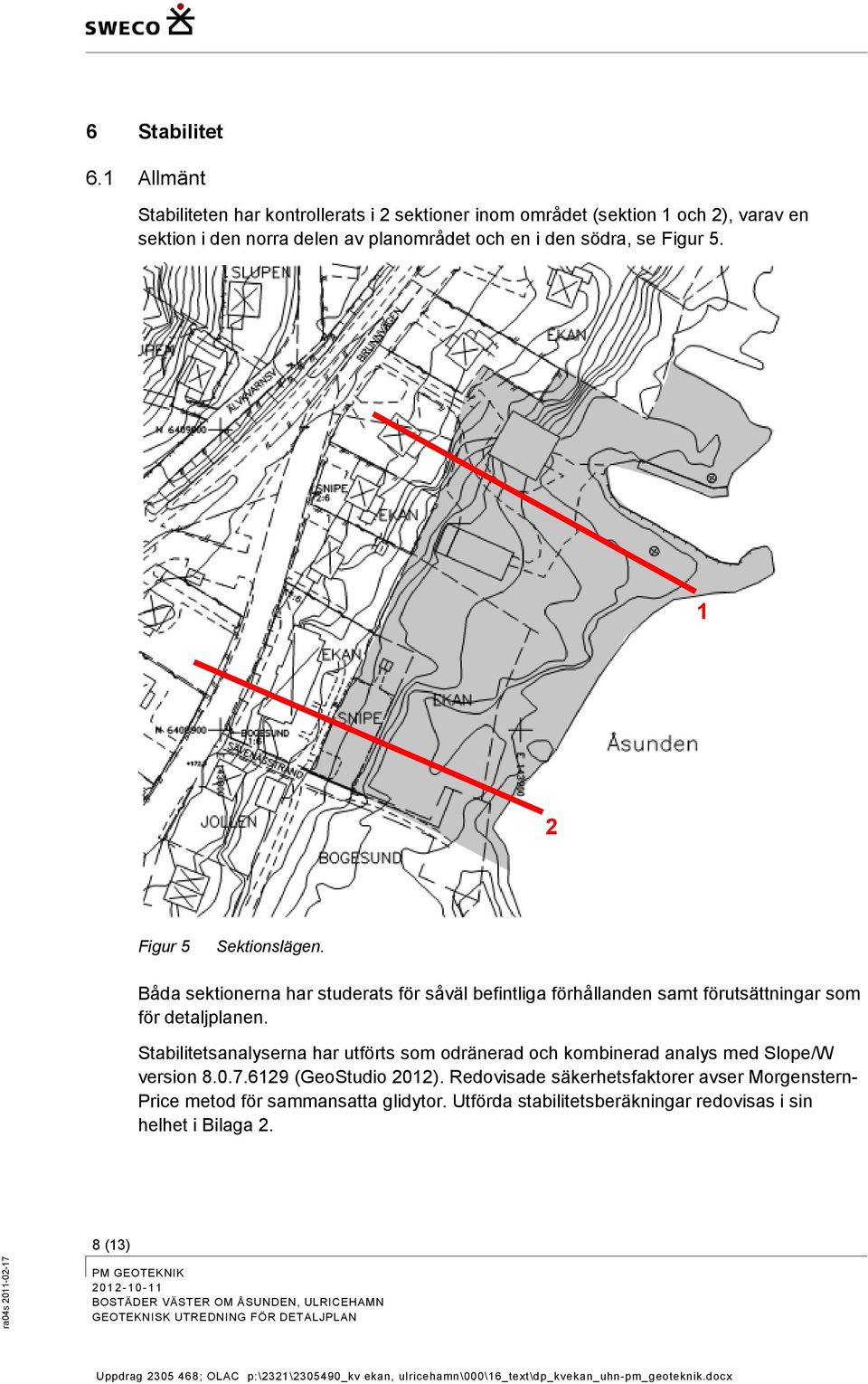 Stabilitetsanalyserna har utförts sm dränerad ch kmbinerad analys med Slpe/W versin 8.0.7.6129 (GeStudi 2012). Redvisade säkerhetsfaktrer avser Mrgenstern- Price metd för sammansatta glidytr.