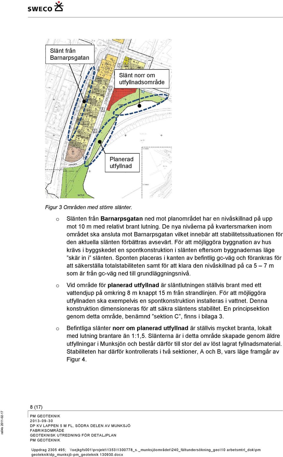 De nya nivåerna på kvartersmarken inom området ska ansluta mot Barnarpsgatan vilket innebär att stabilitetssituationen för den aktuella slänten förbättras avsevärt.