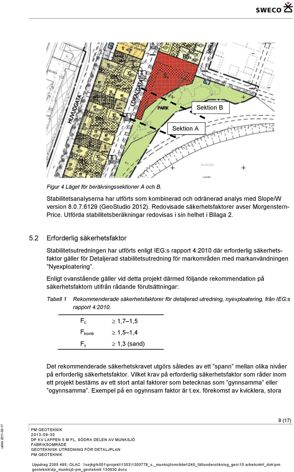 2 Erforderlig säkerhetsfaktor Stabilitetsutredningen har utförts enligt IEG:s rapport 4:2010 där erforderlig säkerhetsfaktor gäller för Detaljerad stabilitetsutredning för markområden med