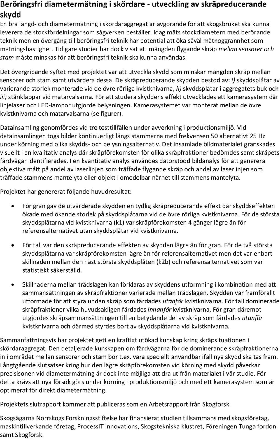 Tidigare studier har dock visat att mängden flygande skräp mellan sensorer och stam måste minskas för att beröringsfri teknik ska kunna användas.