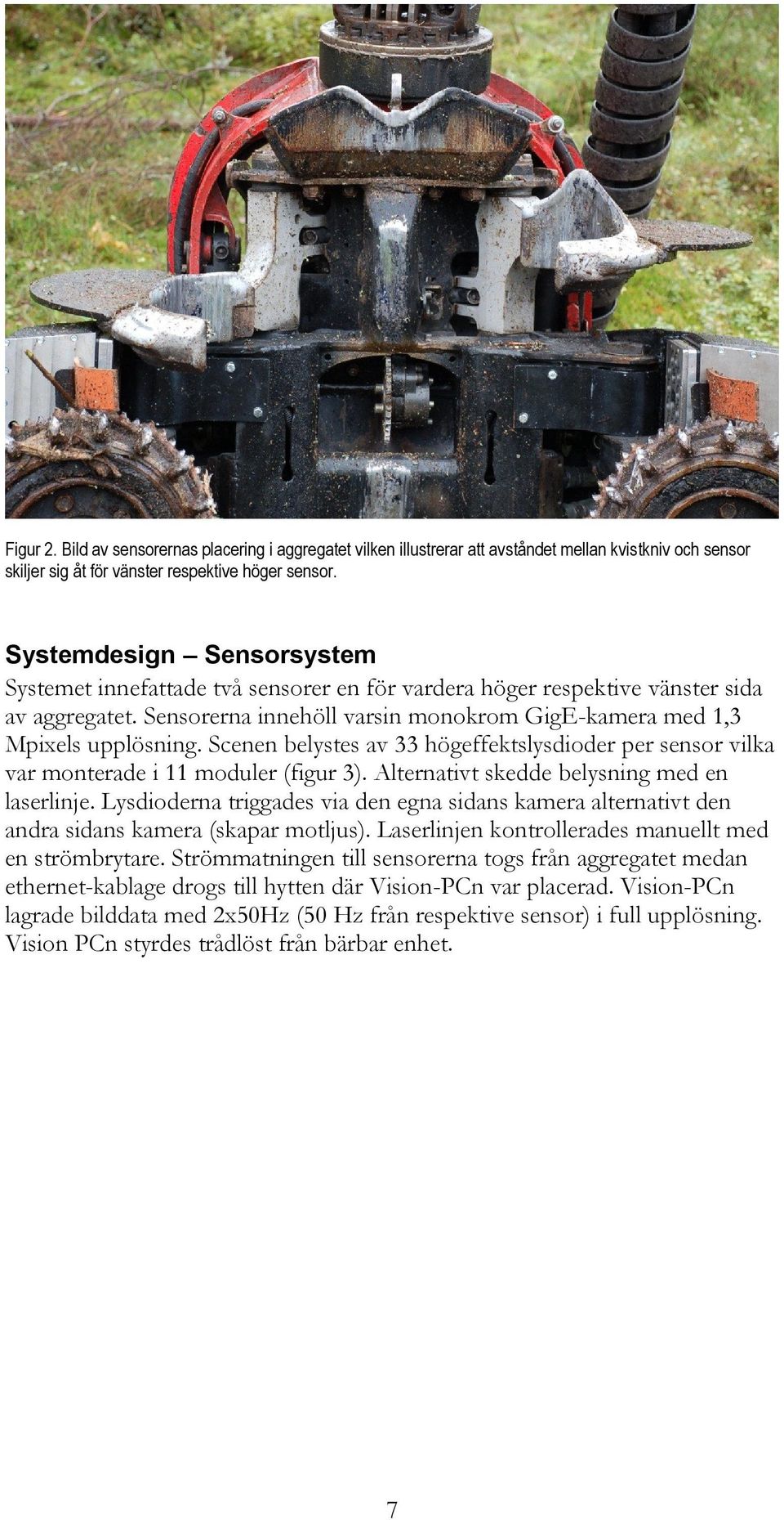 Scenen belystes av 33 högeffektslysdioder per sensor vilka var monterade i 11 moduler (figur 3). Alternativt skedde belysning med en laserlinje.