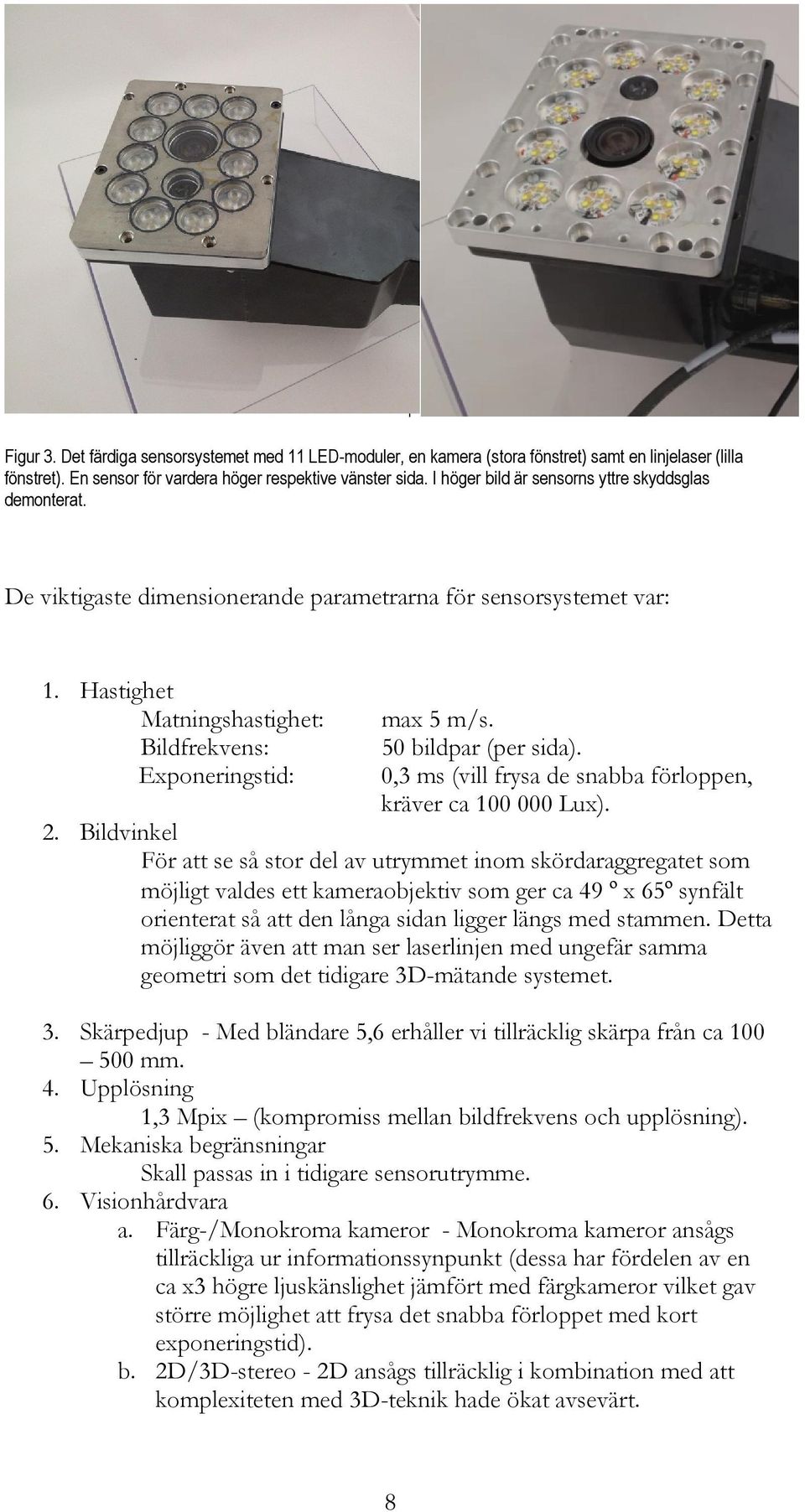 50 bildpar (per sida). 0,3 ms (vill frysa de snabba förloppen, kräver ca 100 000 Lux). 2.