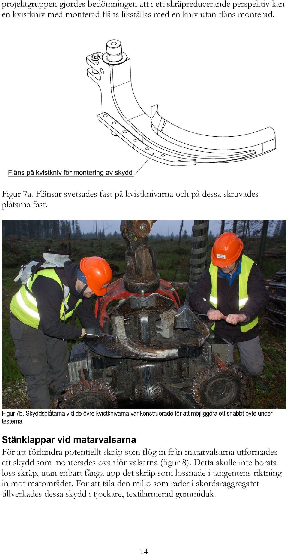 Skyddsplåtarna vid de övre kvistknivarna var konstruerade för att möjliggöra ett snabbt byte under testerna.