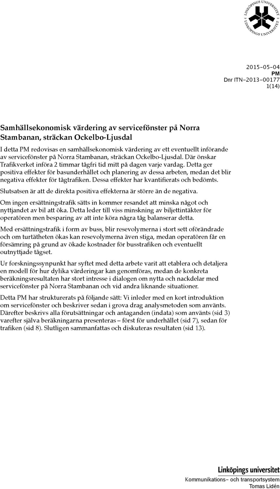 Detta ger positiva effekter för basunderhållet och planering av dessa arbeten, medan det blir negativa effekter för tågtrafiken. Dessa effekter har kvantifierats och bedömts.