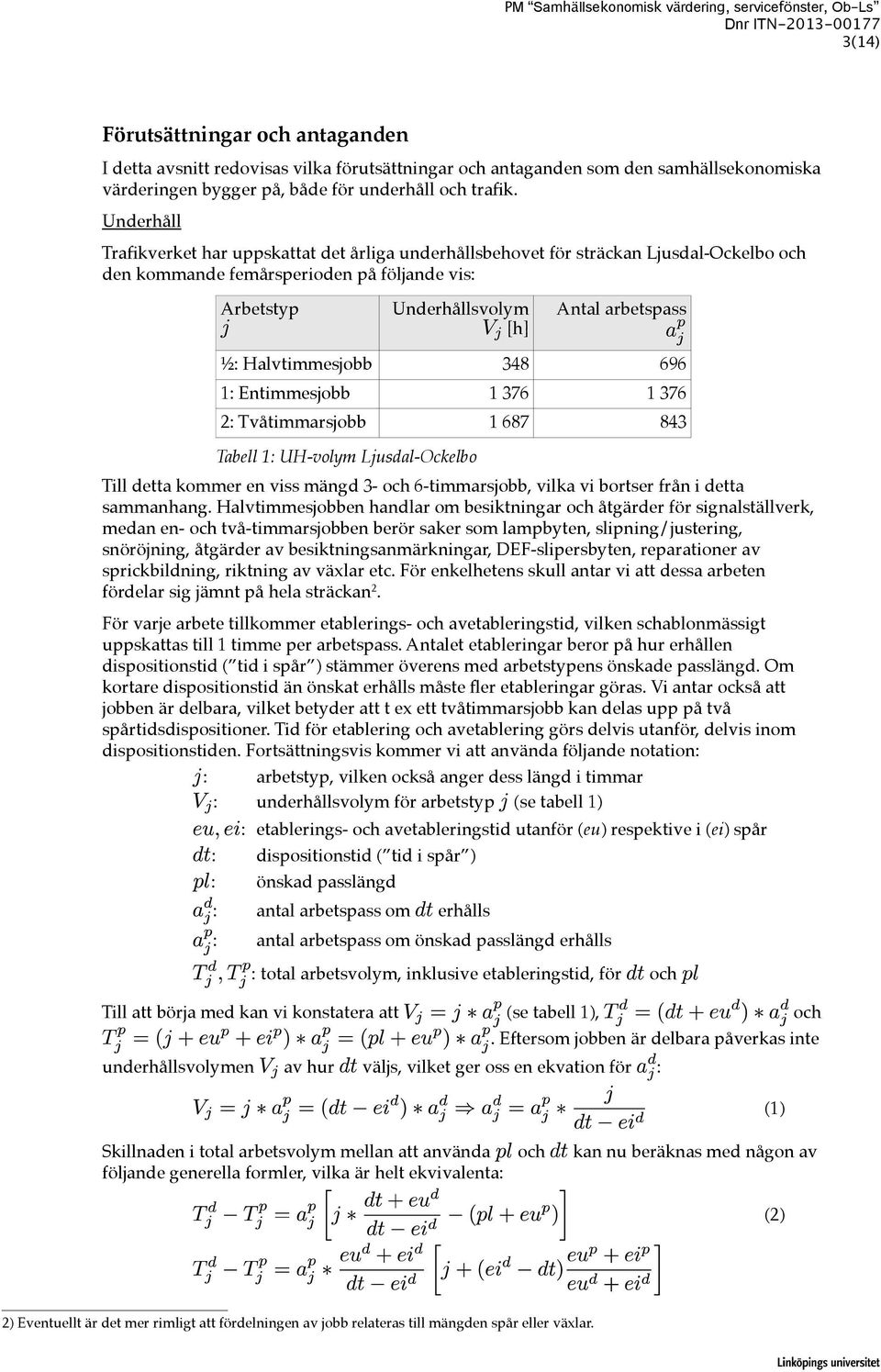1: Entimmesjobb 1 376 1 376 2: Tvåtimmarsjobb 1 687 843 ½: Halvtimmesjobb Tabell 1: UH-volym Ljusdal-Ockelbo Till detta kommer en viss mängd 3- och 6-timmarsjobb, vilka vi bortser från i detta