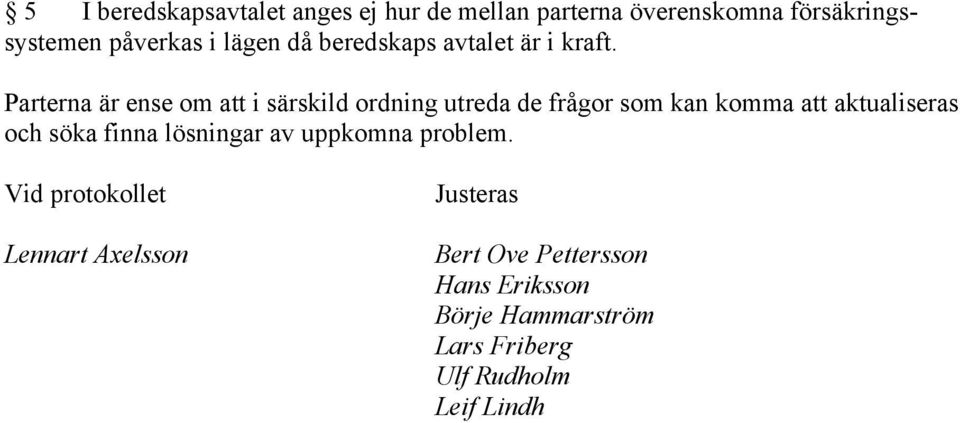 Parterna är ense om att i särskild ordning utreda de frågor som kan komma att aktualiseras och söka