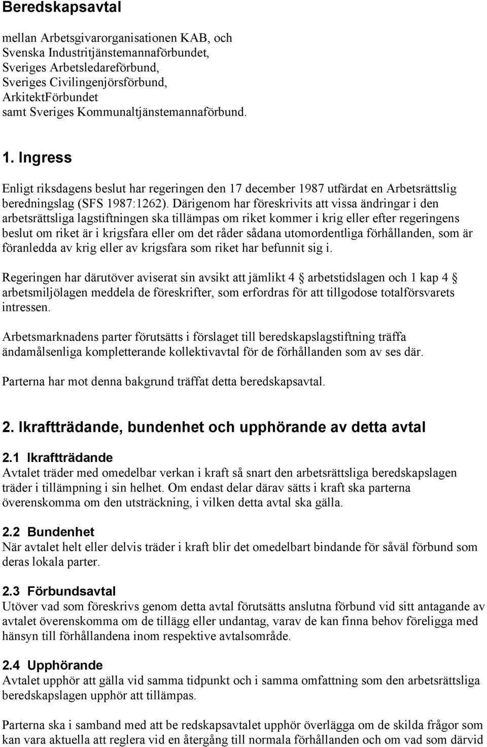 Därigenom har föreskrivits att vissa ändringar i den arbetsrättsliga lagstiftningen ska tillämpas om riket kommer i krig eller efter regeringens beslut om riket är i krigsfara eller om det råder