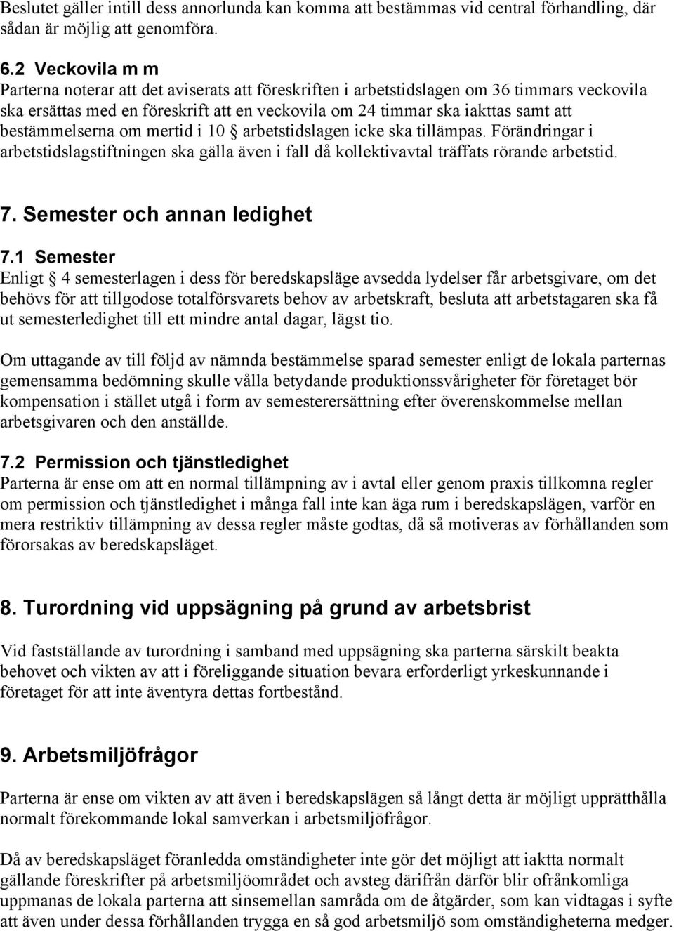 bestämmelserna om mertid i 10 arbetstidslagen icke ska tillämpas. Förändringar i arbetstidslagstiftningen ska gälla även i fall då kollektivavtal träffats rörande arbetstid. 7.