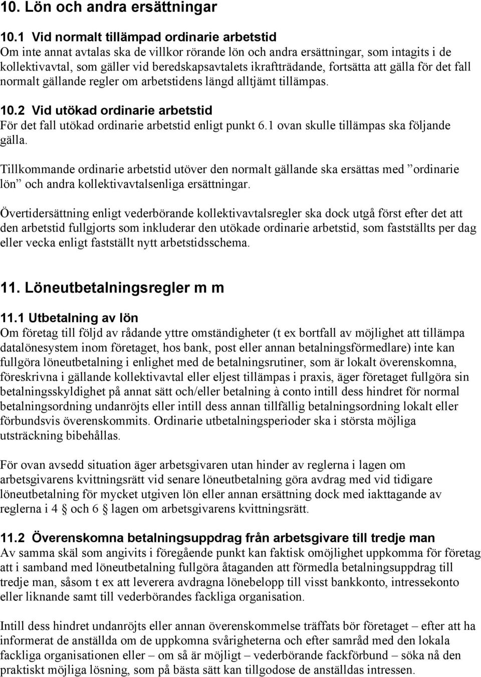 ikraftträdande, fortsätta att gälla för det fall normalt gällande regler om arbetstidens längd alltjämt tillämpas. 10.