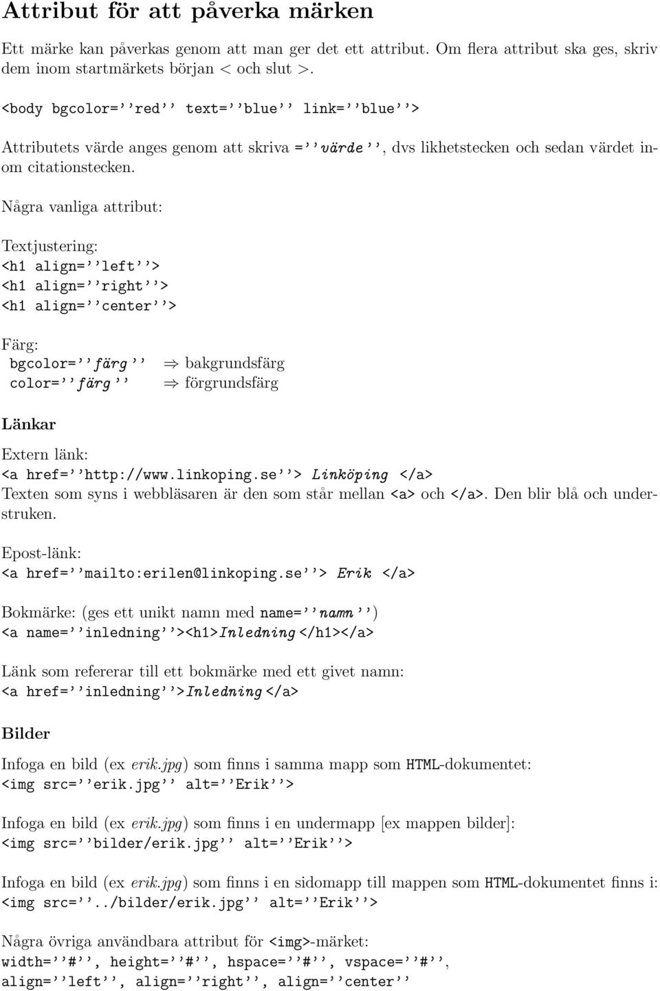 Några vanliga attribut: Textjustering: <h1 align= left > <h1 align= right > <h1 align= center > Färg: bgcolor= färg color= färg bakgrundsfärg förgrundsfärg Länkar Extern länk: <a href= http://www.