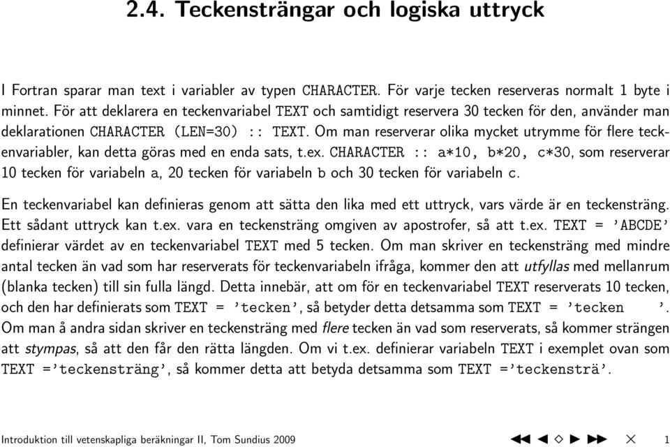 Om man reserverar olika mycket utrymme för flere teckenvariabler, kan detta göras med en enda sats, t.ex.