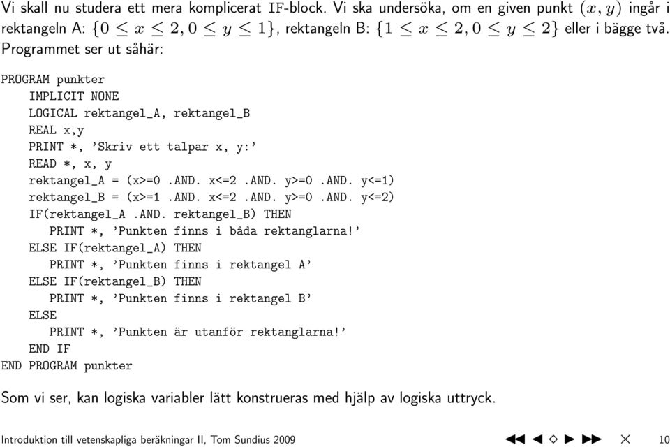 and. x<=2.and. y>=0.and. y<=2) IF(rektangel_A.AND. rektangel_b) THEN PRINT *, Punkten finns i båda rektanglarna!