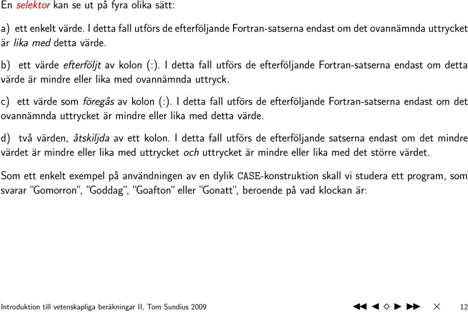 I detta fall utförs de efterföljande Fortran-satserna endast om det ovannämnda uttrycket är mindre eller lika med detta värde. d) två värden, åtskiljda av ett kolon.