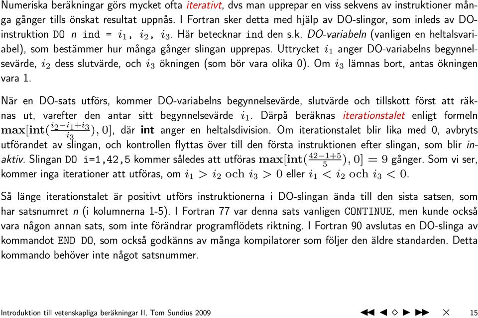 Uttrycket i 1 anger DO-variabelns begynnelsevärde, i 2 dess slutvärde, och i 3 ökningen (som bör vara olika 0). Om i 3 lämnas bort, antas ökningen vara 1.